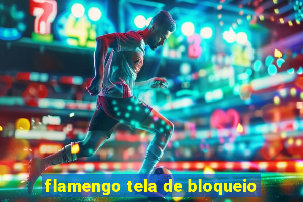 flamengo tela de bloqueio